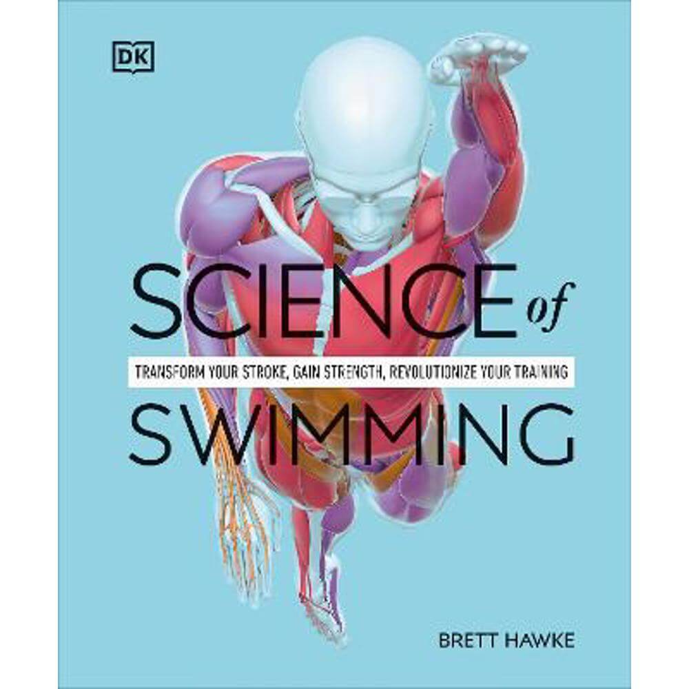 Science of Swimming: Transform Your Stroke, Improve Strength, Revolutionize Your Training (Paperback) - Brett Hawke